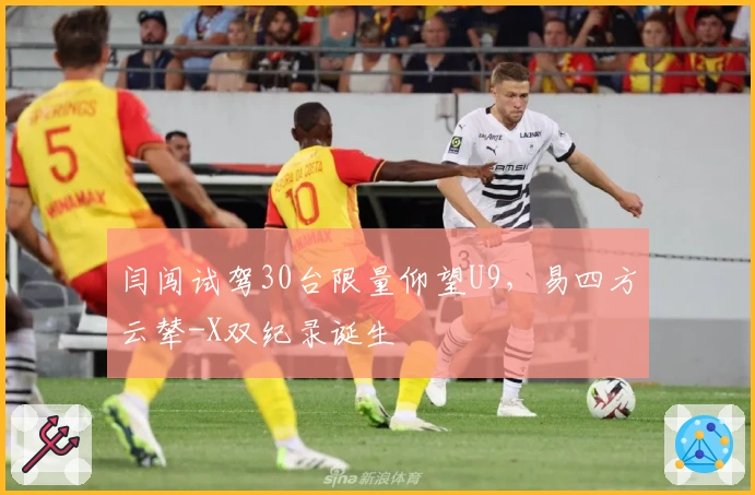 闫闯试驾30台限量仰望U9，易四方云辇-X双纪录诞生