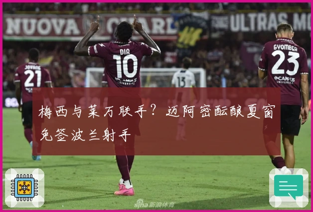 梅西与莱万联手？迈阿密酝酿夏窗免签波兰射手